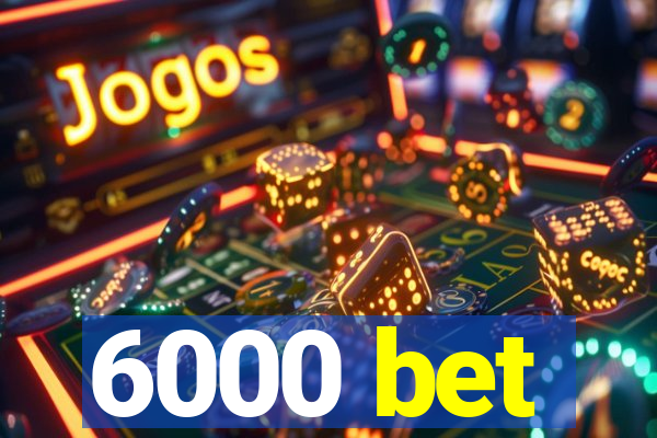 6000 bet